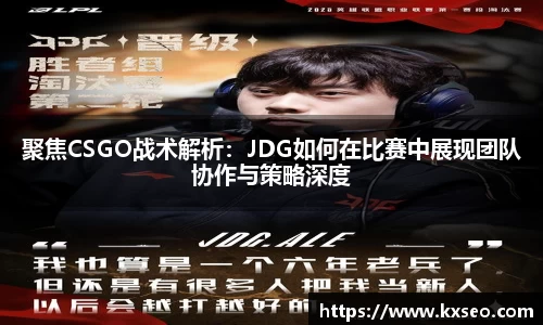聚焦CSGO战术解析：JDG如何在比赛中展现团队协作与策略深度