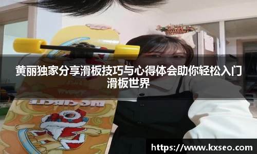 黄丽独家分享滑板技巧与心得体会助你轻松入门滑板世界