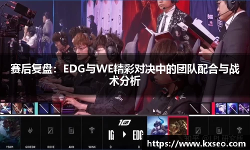 赛后复盘：EDG与WE精彩对决中的团队配合与战术分析