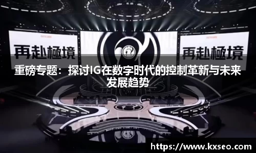 重磅专题：探讨IG在数字时代的控制革新与未来发展趋势