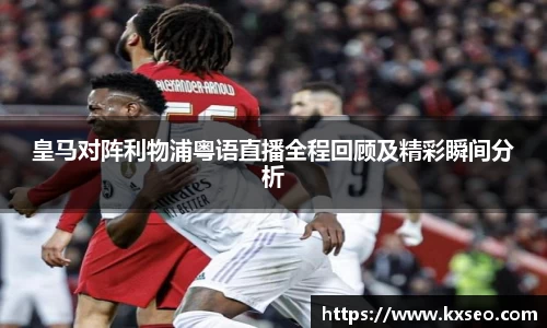 皇马对阵利物浦粤语直播全程回顾及精彩瞬间分析