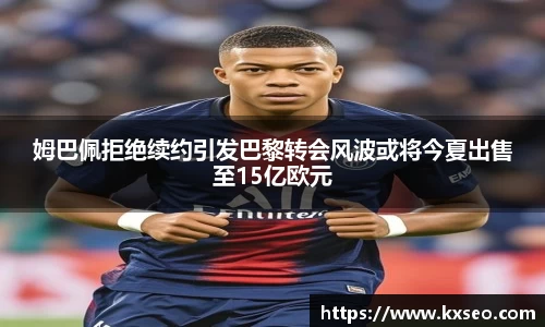 姆巴佩拒绝续约引发巴黎转会风波或将今夏出售至15亿欧元